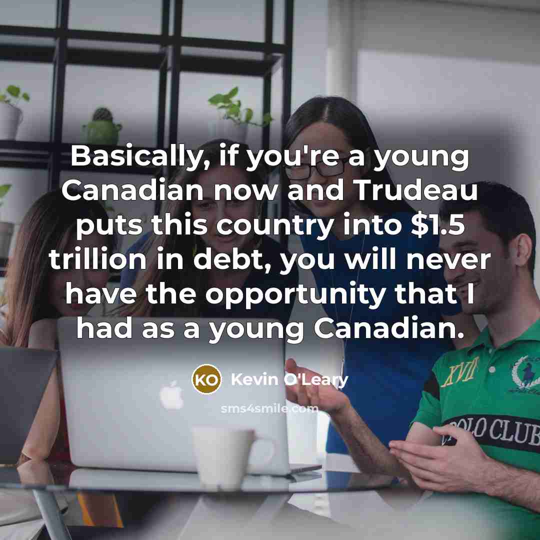 “Basically, if you're a young Canadian now and Trudeau puts…” quote by Kevin O'Leary