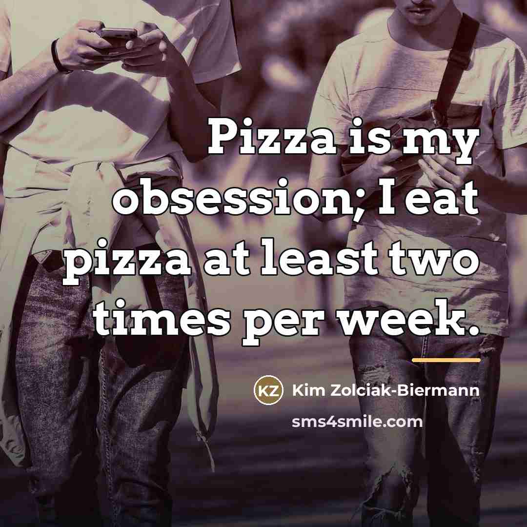“Pizza is my obsession; I eat pizza at least two…” quote by Kim Zolciak-Biermann