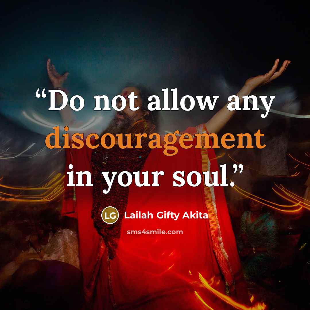 “Do not allow any discouragement in your soul.” quote by Lailah Gifty Akita