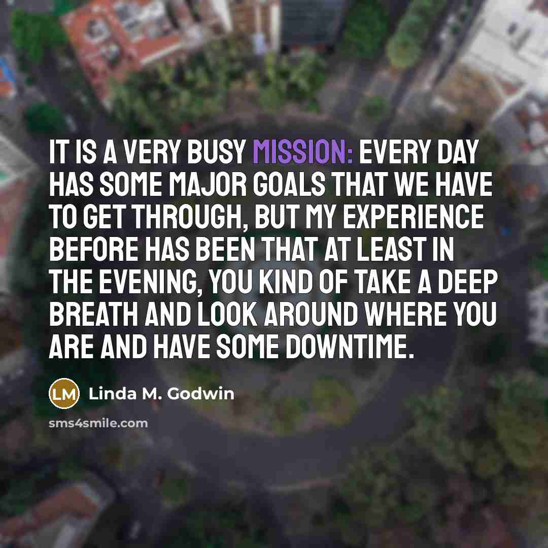 “It is a very busy mission: every day has some…” quote by Linda M. Godwin