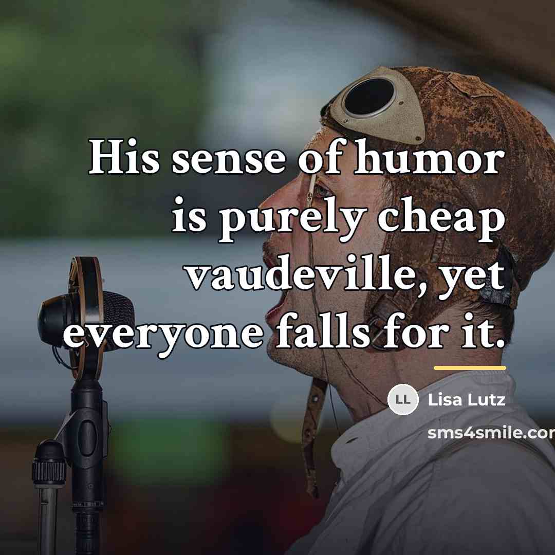 “His sense of humor is purely cheap vaudeville, yet everyone…” quote by Lisa Lutz