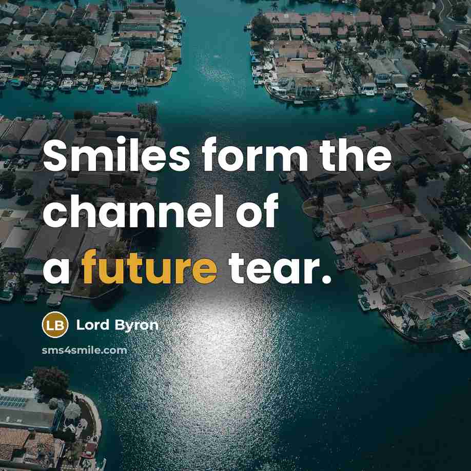 “Smiles form the channel of a future tear.” quote by Lord Byron