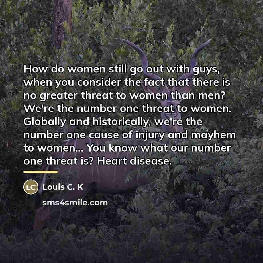 “How do women still go out with guys, when you…” quote by Louis C. K