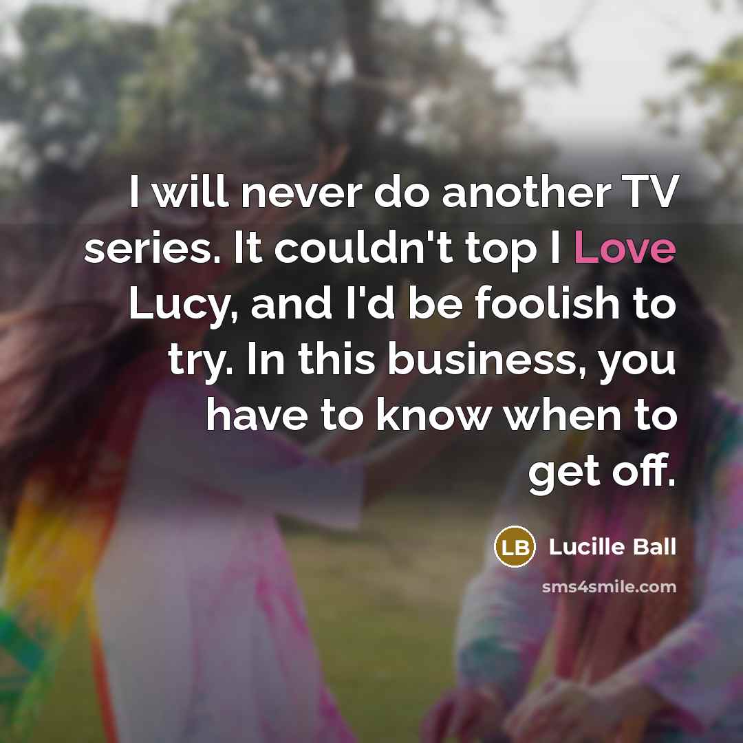 “I will never do another TV series. It couldn't top…” quote by Lucille Ball
