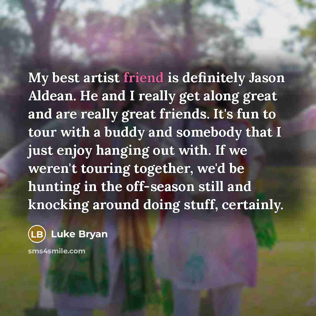 “My best artist friend is definitely Jason Aldean. He and…” quote by Luke Bryan