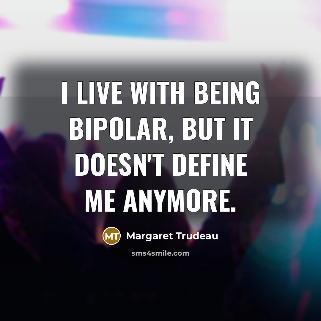 “I live with being bipolar, but it doesn't define me…” quote by Margaret Trudeau