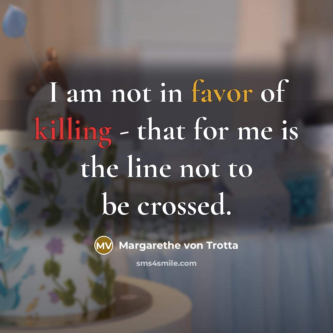 “I am not in favor of killing - that for…” quote by Margarethe von Trotta