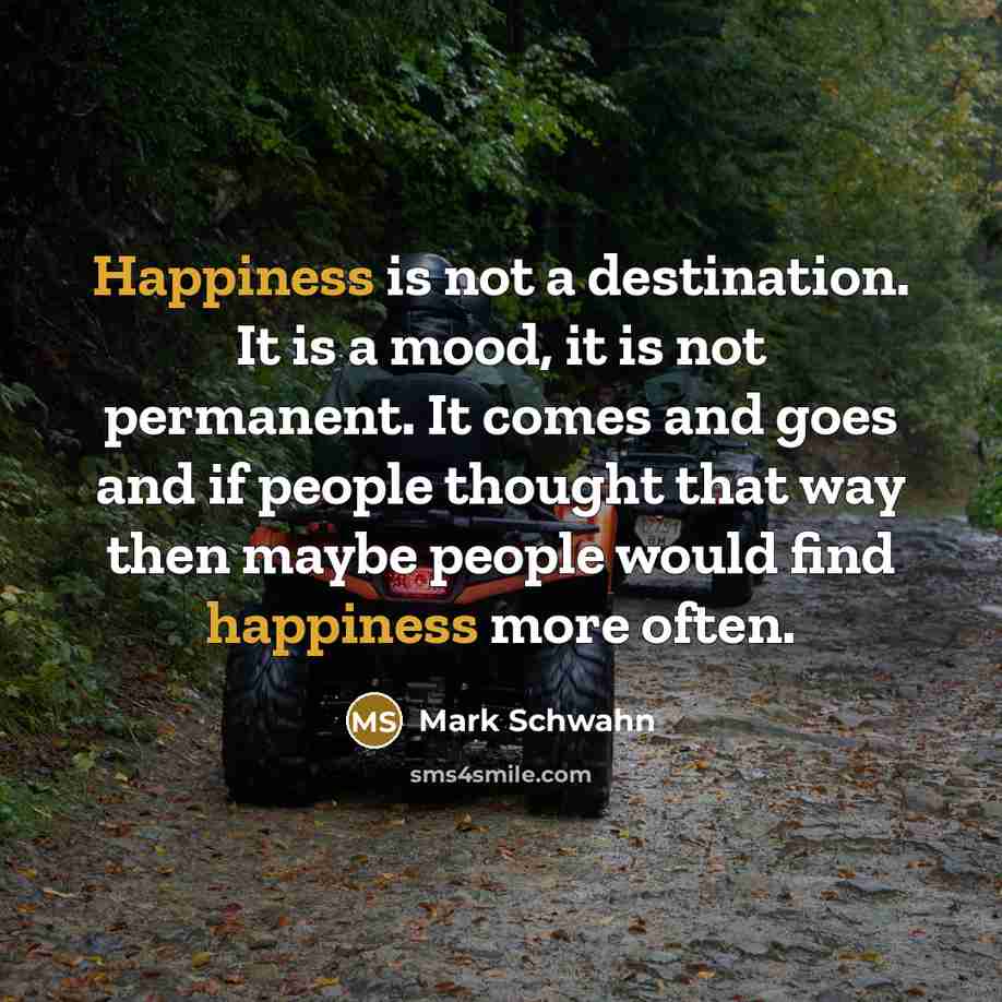 “Happiness is not a destination. It is a mood, it…” quote by Mark Schwahn