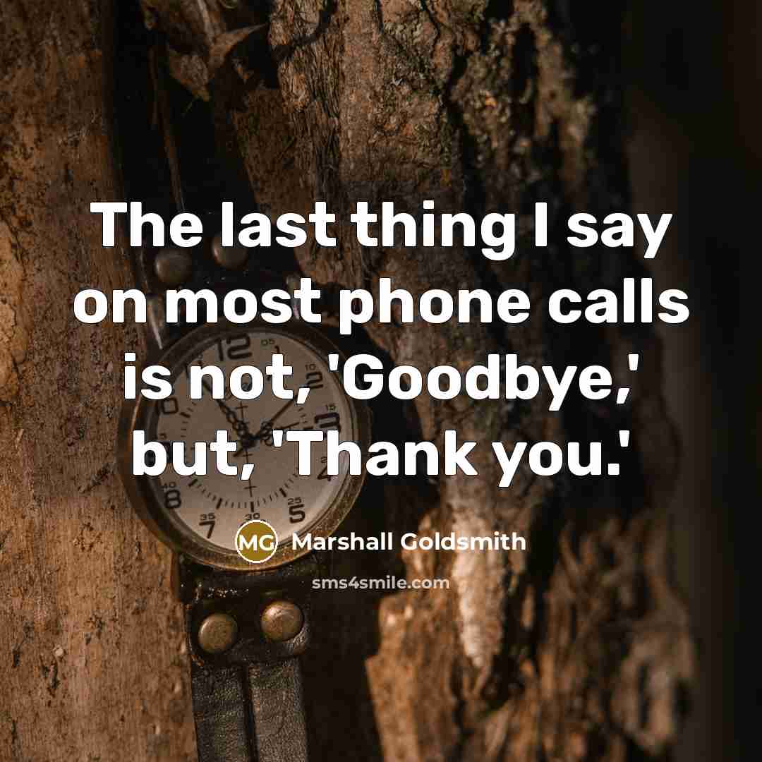 “The last thing I say on most phone calls is…” quote by Marshall Goldsmith
