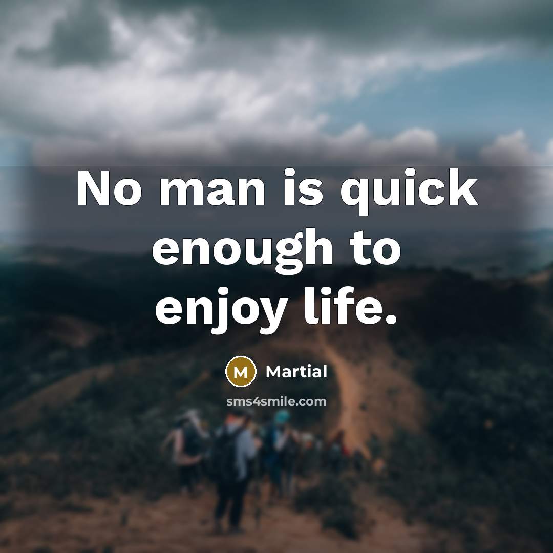 “No man is quick enough to enjoy life.…” quote by Martial