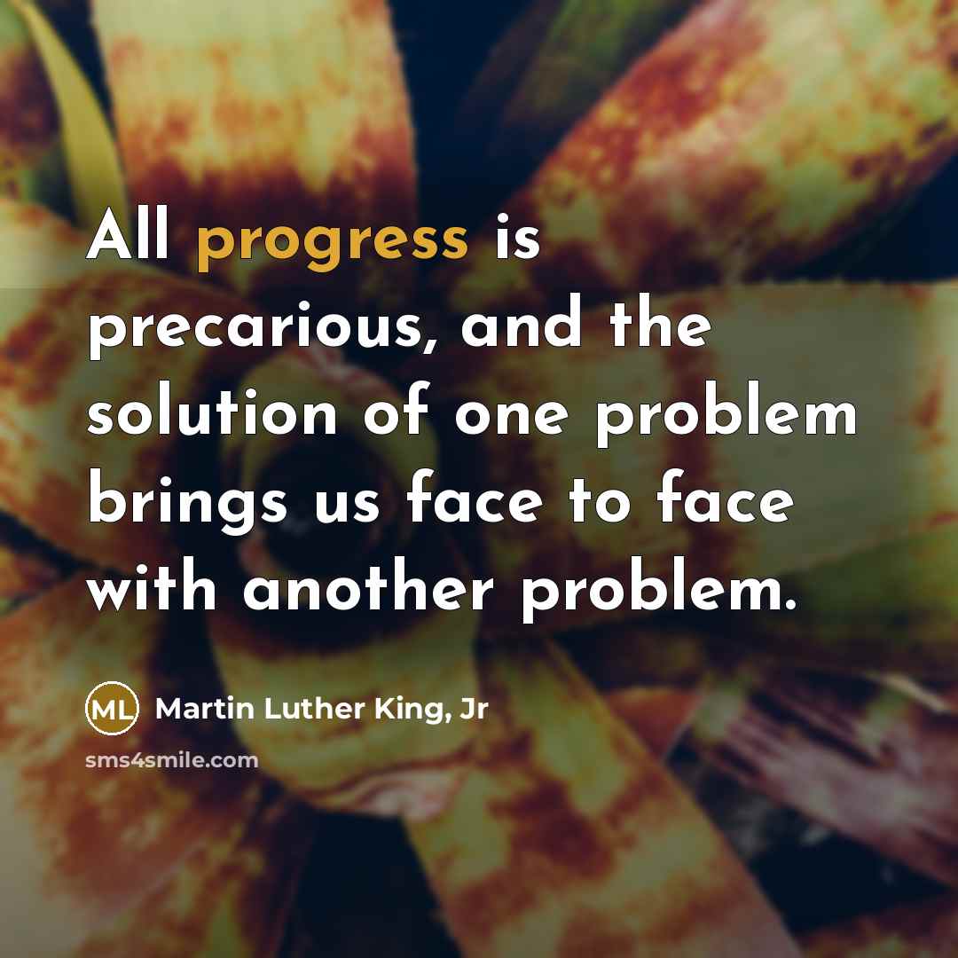 “All progress is precarious, and the solution of one problem…” quote by Martin Luther King, Jr