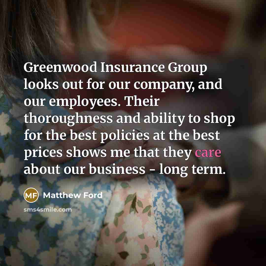“Greenwood Insurance Group looks out for our company, and our…” quote by Matthew Ford