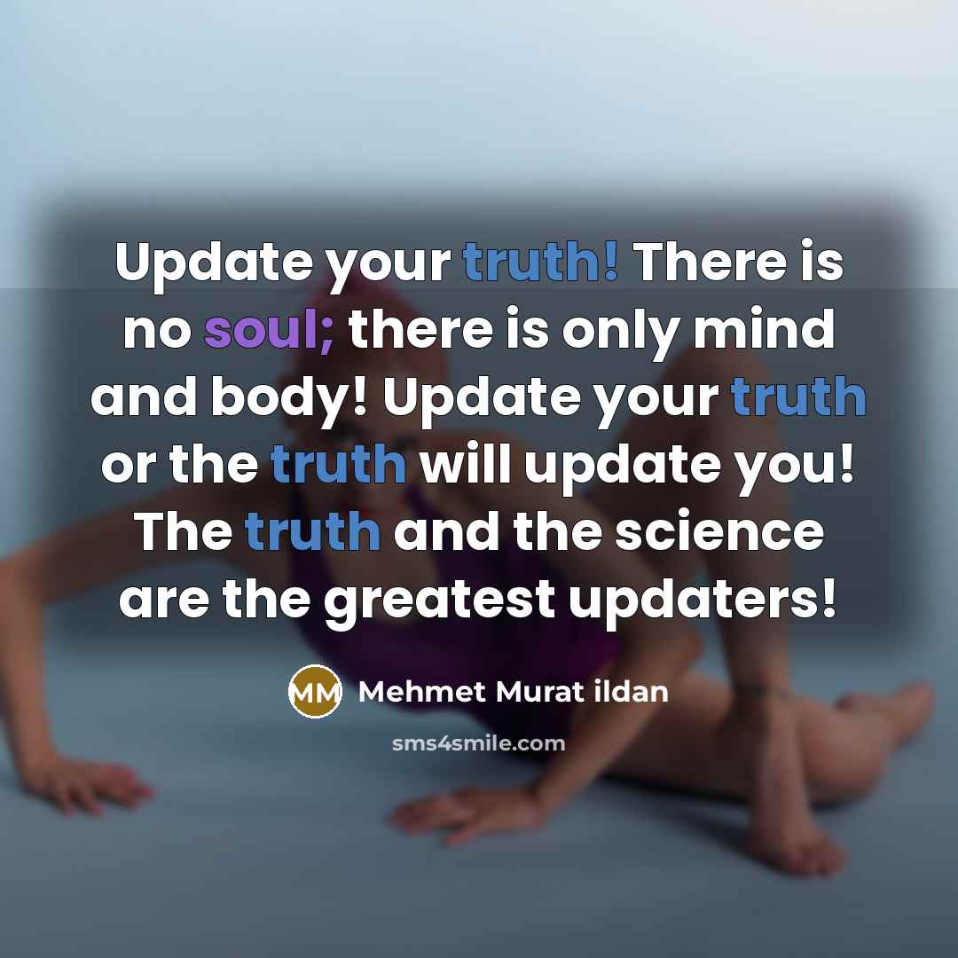 “Update your truth! There is no soul; there is only…” quote by Mehmet Murat Ildan