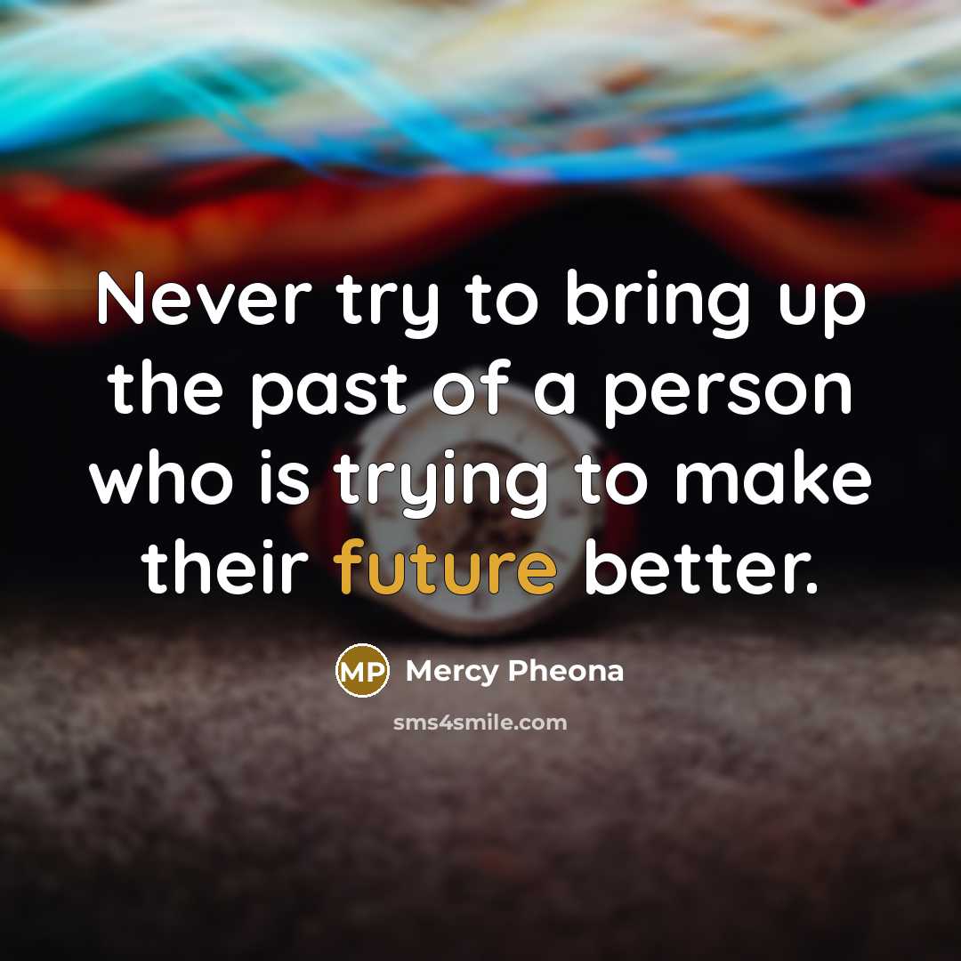 “Never try to bring up the past of a person…” quote by Mercy Pheona
