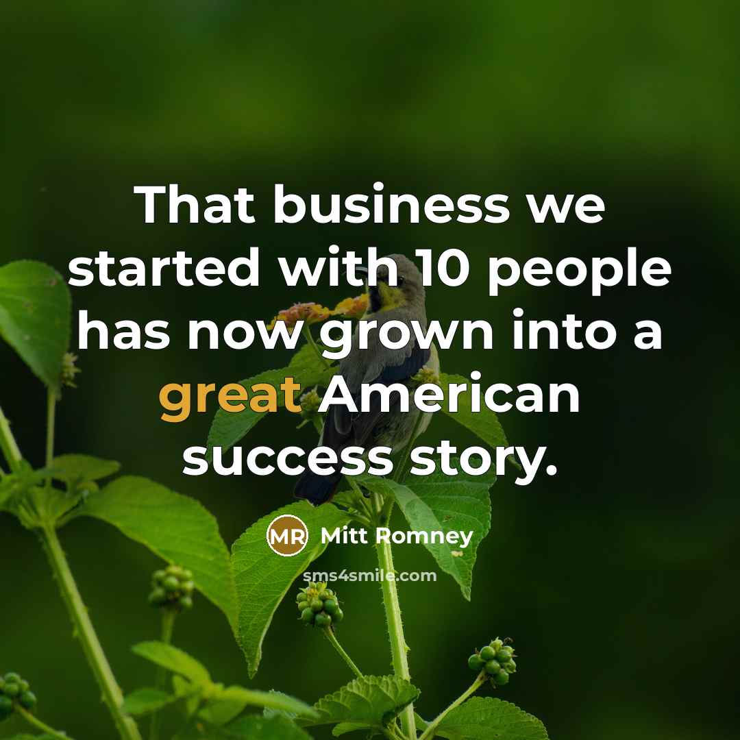 “That business we started with 10 people has now grown…” quote by Mitt Romney