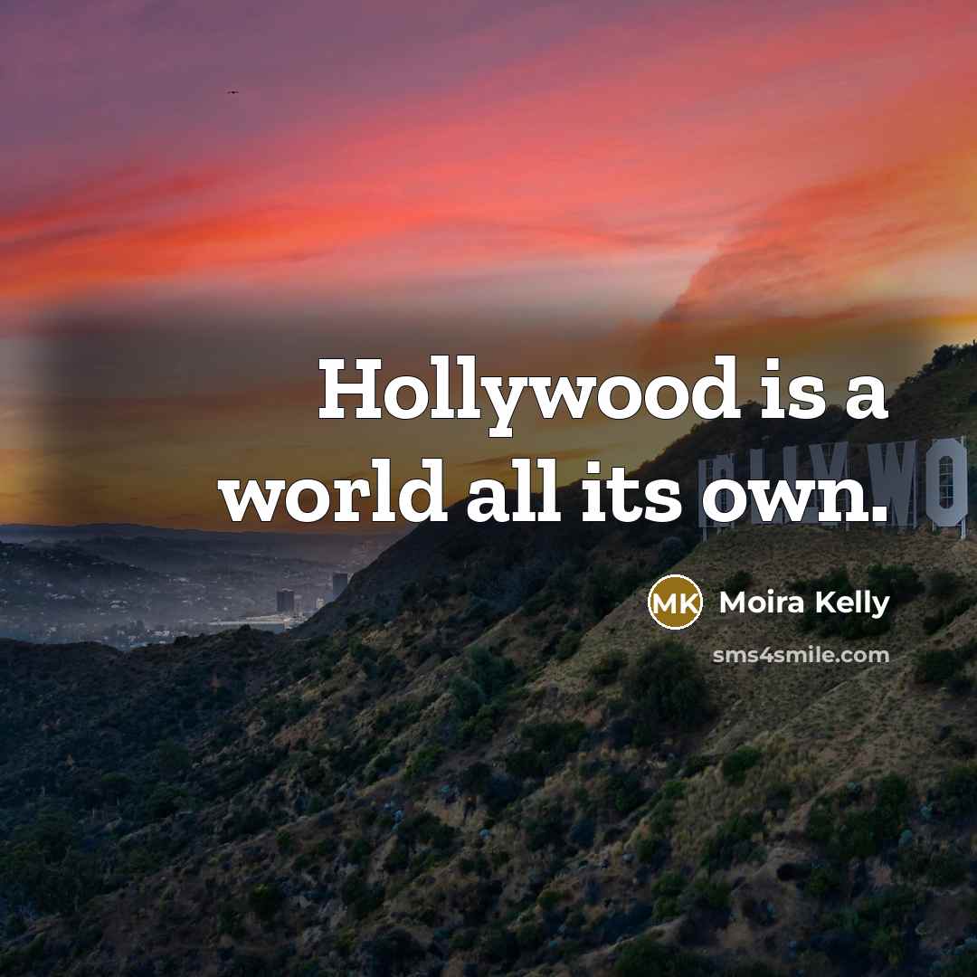 “Hollywood is a world all its own.…” quote by Moira Kelly