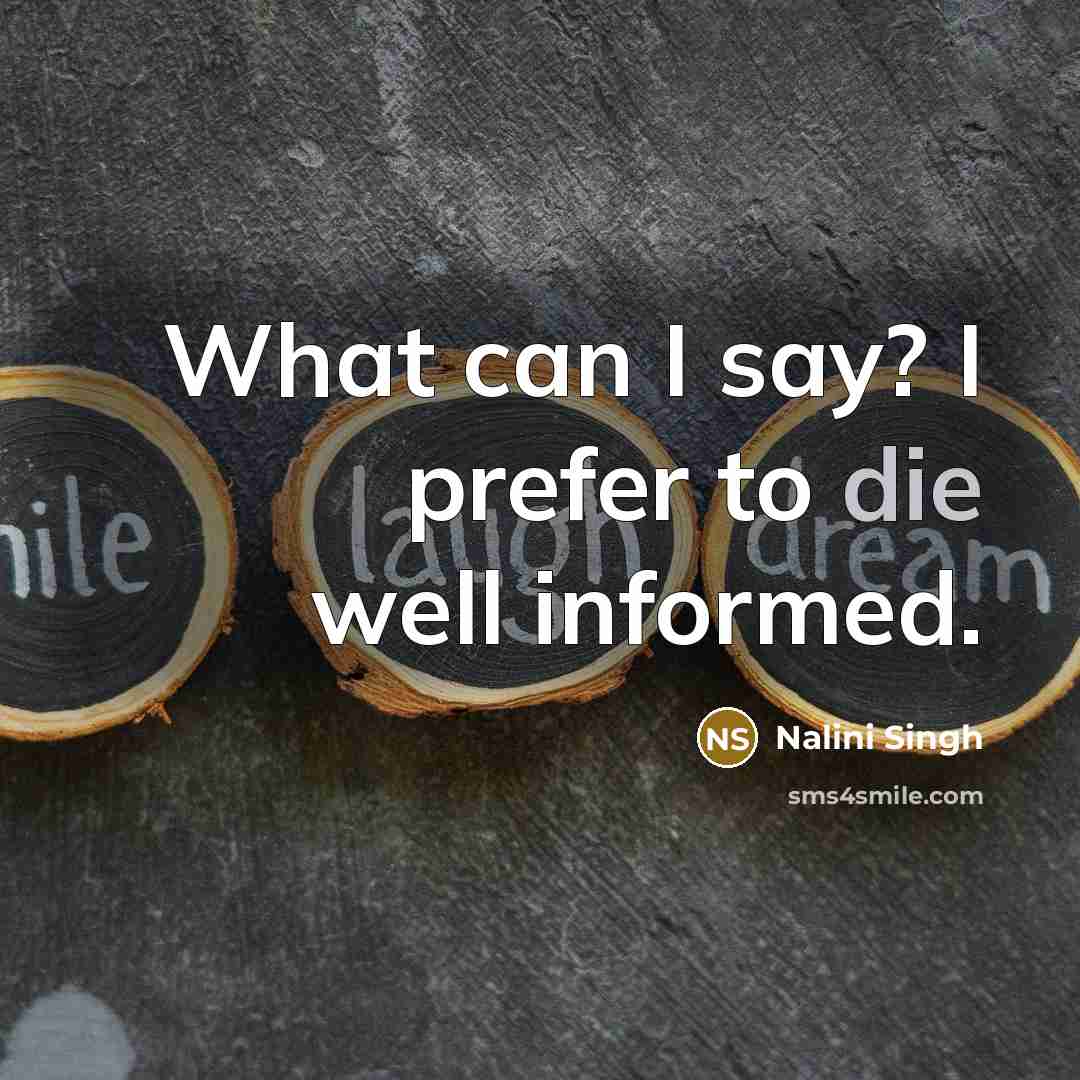 “What can I say? I prefer to die well informed.…” quote by Nalini Singh