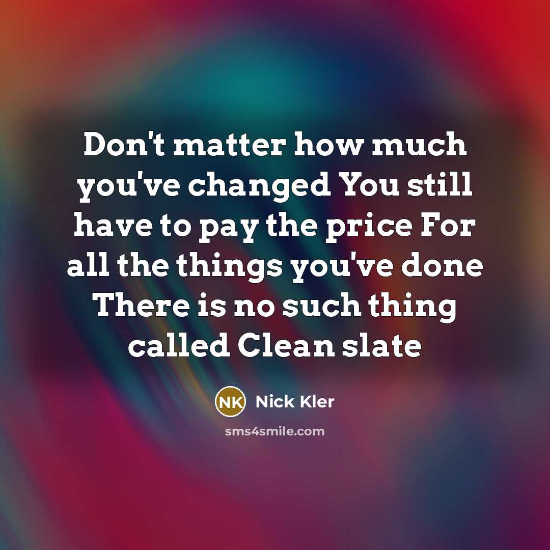 “Don't matter how much you've changed You still have to…” quote by Nick Kler