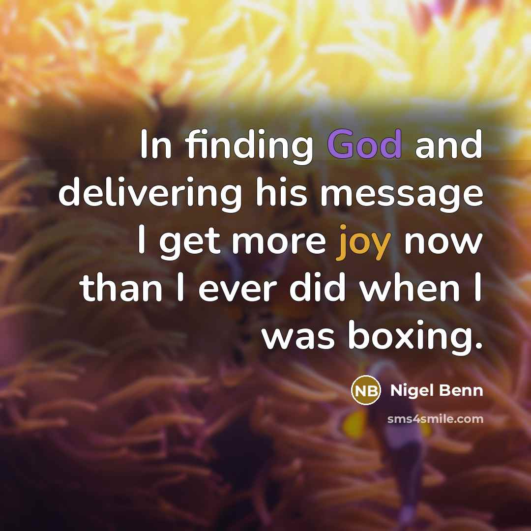 “In finding God and delivering his message I get more joy now than I ever did when I was boxing.” quote by Nigel Benn