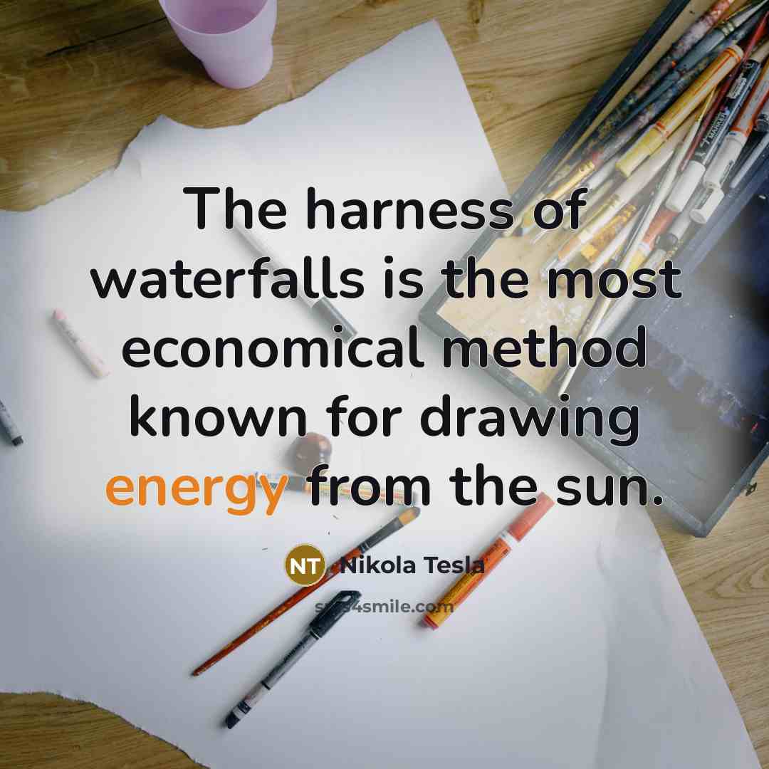 “The harness of waterfalls is the most economical method known…” quote by Nikola Tesla