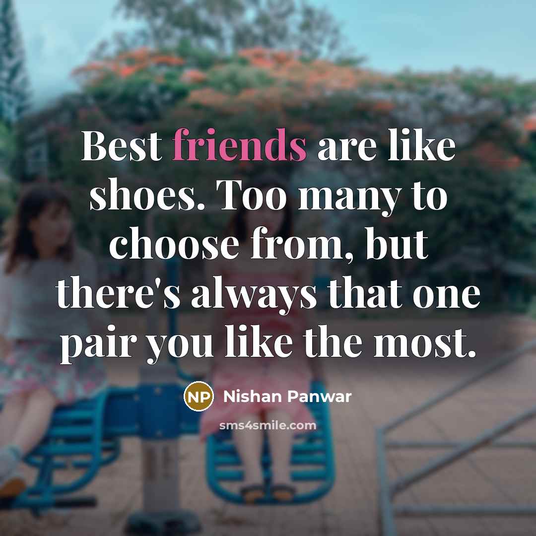 “Best friends are like shoes. Too many to choose from,…” quote by Nishan Panwar