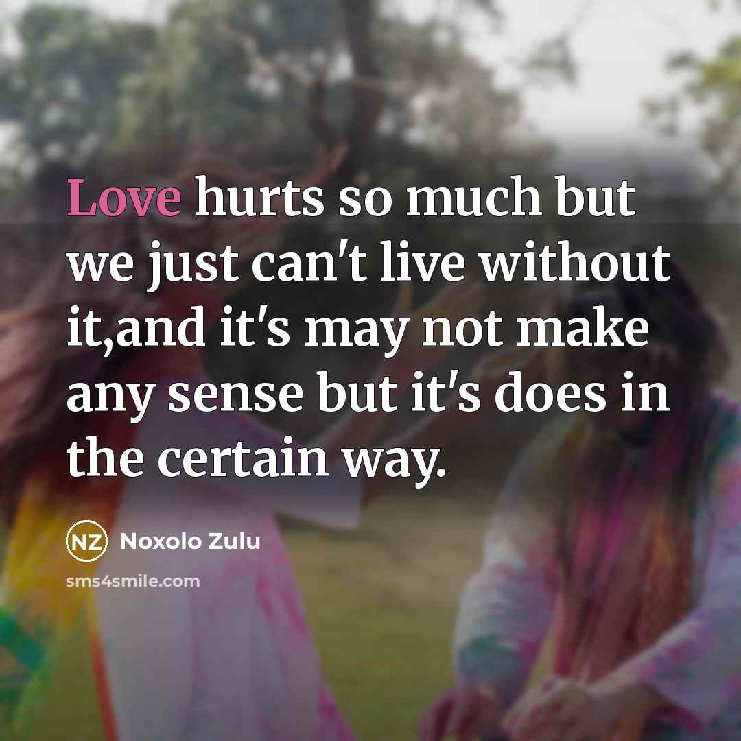 “Love hurts so much but we just can't live without…” quote by Noxolo Zulu