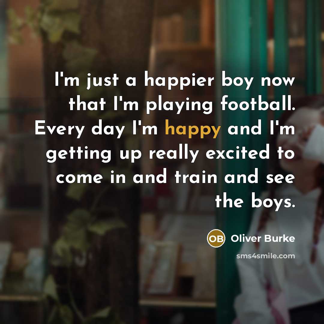 “I'm just a happier boy now that I'm playing football.…” quote by Oliver Burke