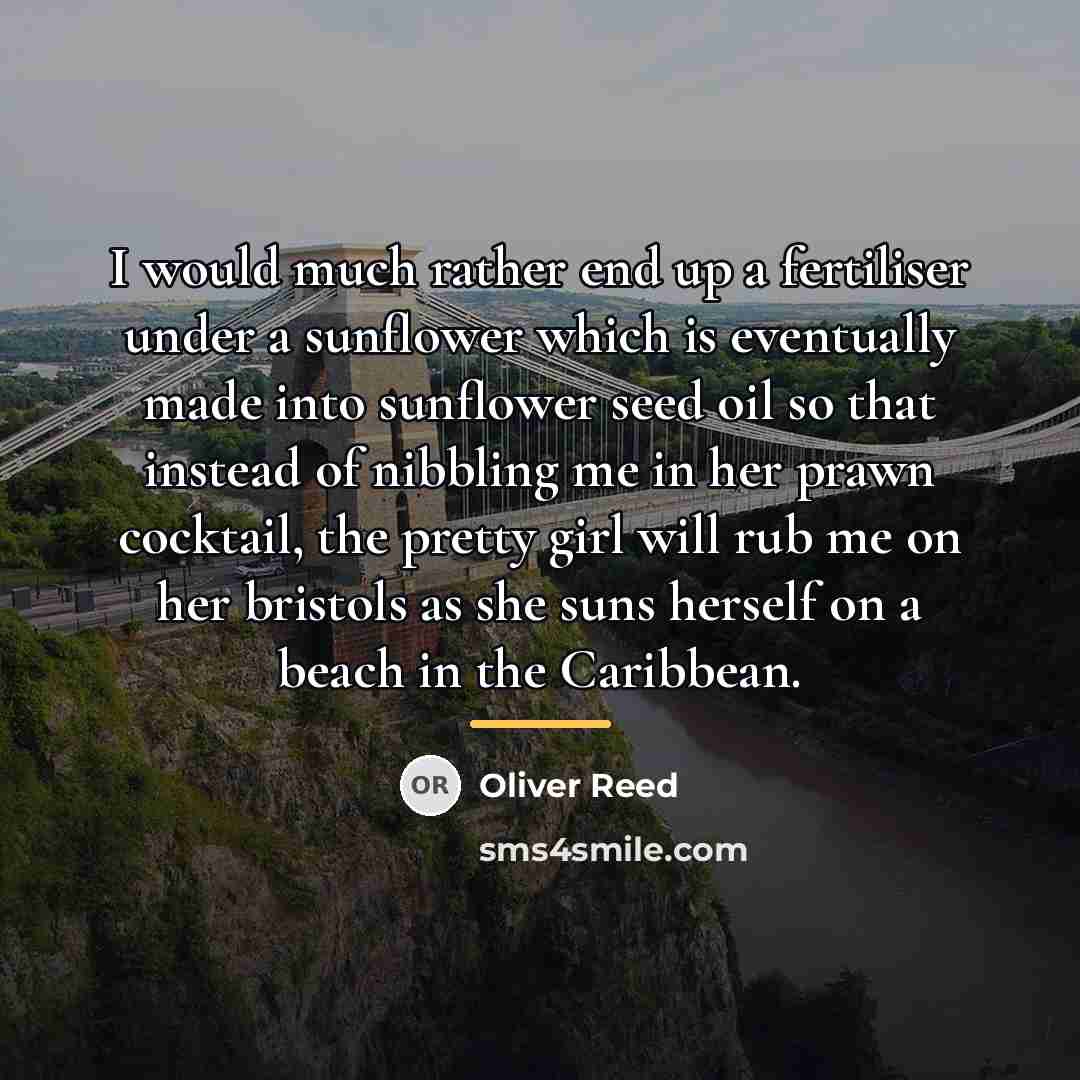 “I would much rather end up a fertiliser under a…” quote by Oliver Reed
