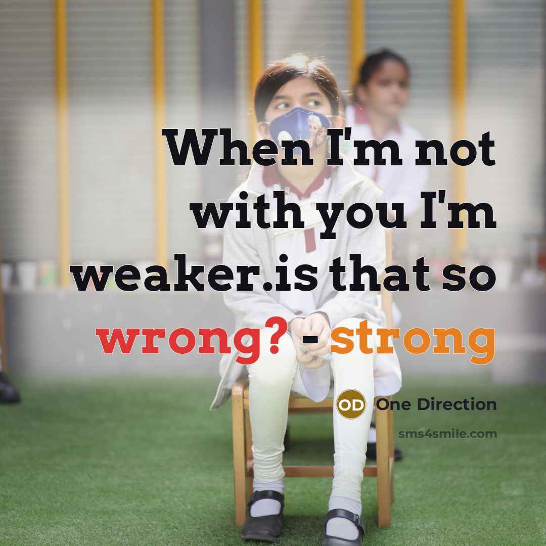 “When I'm not with you I'm weaker.is that so wrong?…” quote by One Direction
