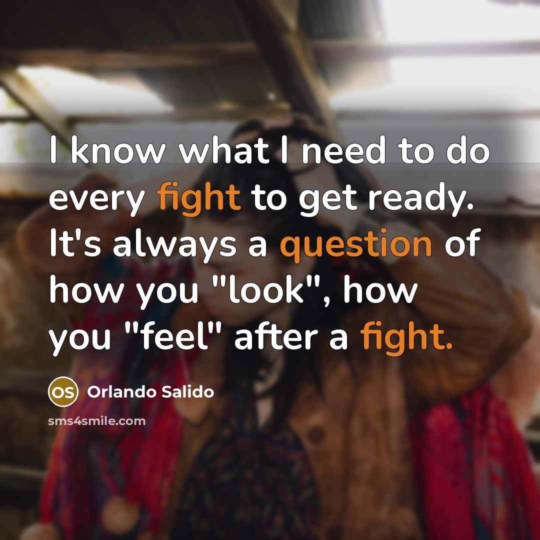 “I know what I need to do every fight to get ready. It's always a question of how you "look", how you "feel" after a fight.” quote by Orlando Salido