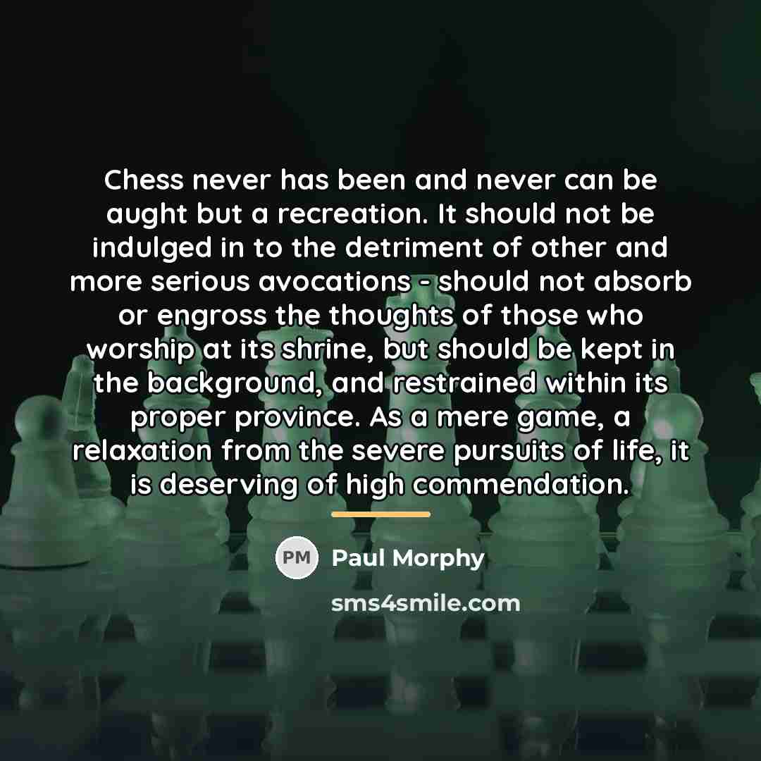 “Chess never has been and never can be aught but…” quote by Paul Morphy