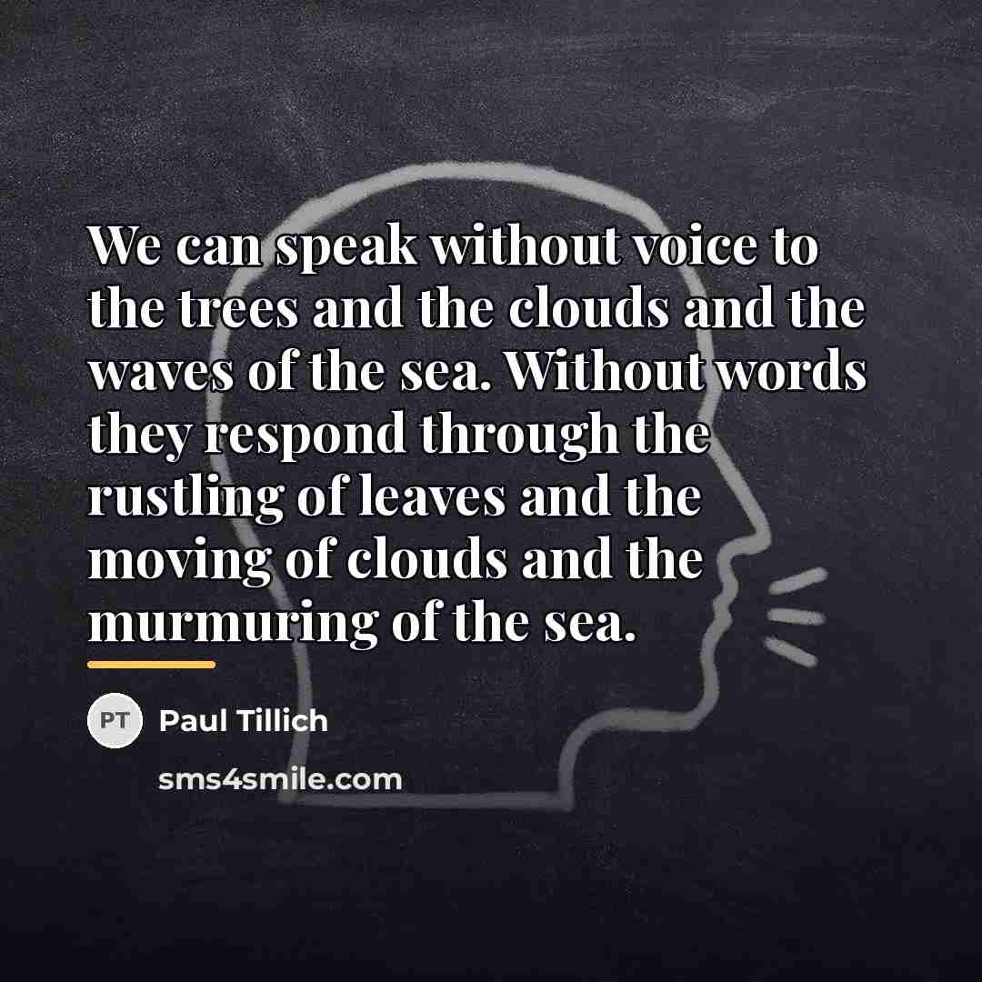 “We can speak without voice to the trees and the…” quote by Paul Tillich