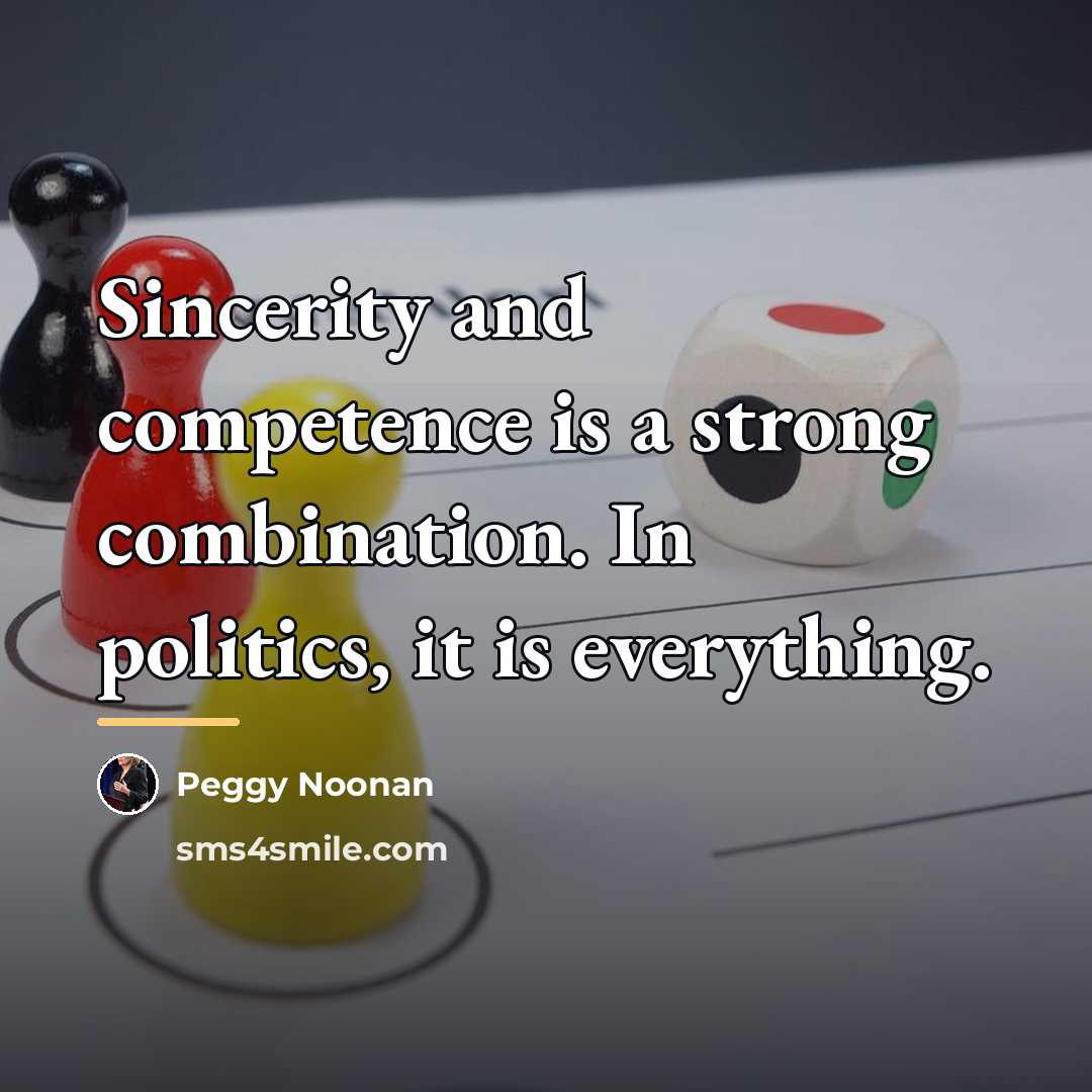 “Sincerity and competence is a strong combination. In politics, it…” quote by Peggy Noonan