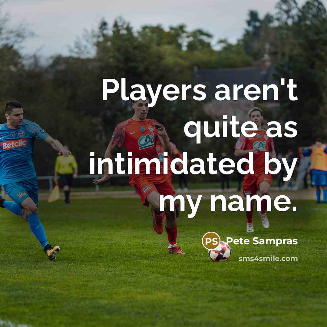 “Players aren't quite as intimidated by my name.…” quote by Pete Sampras