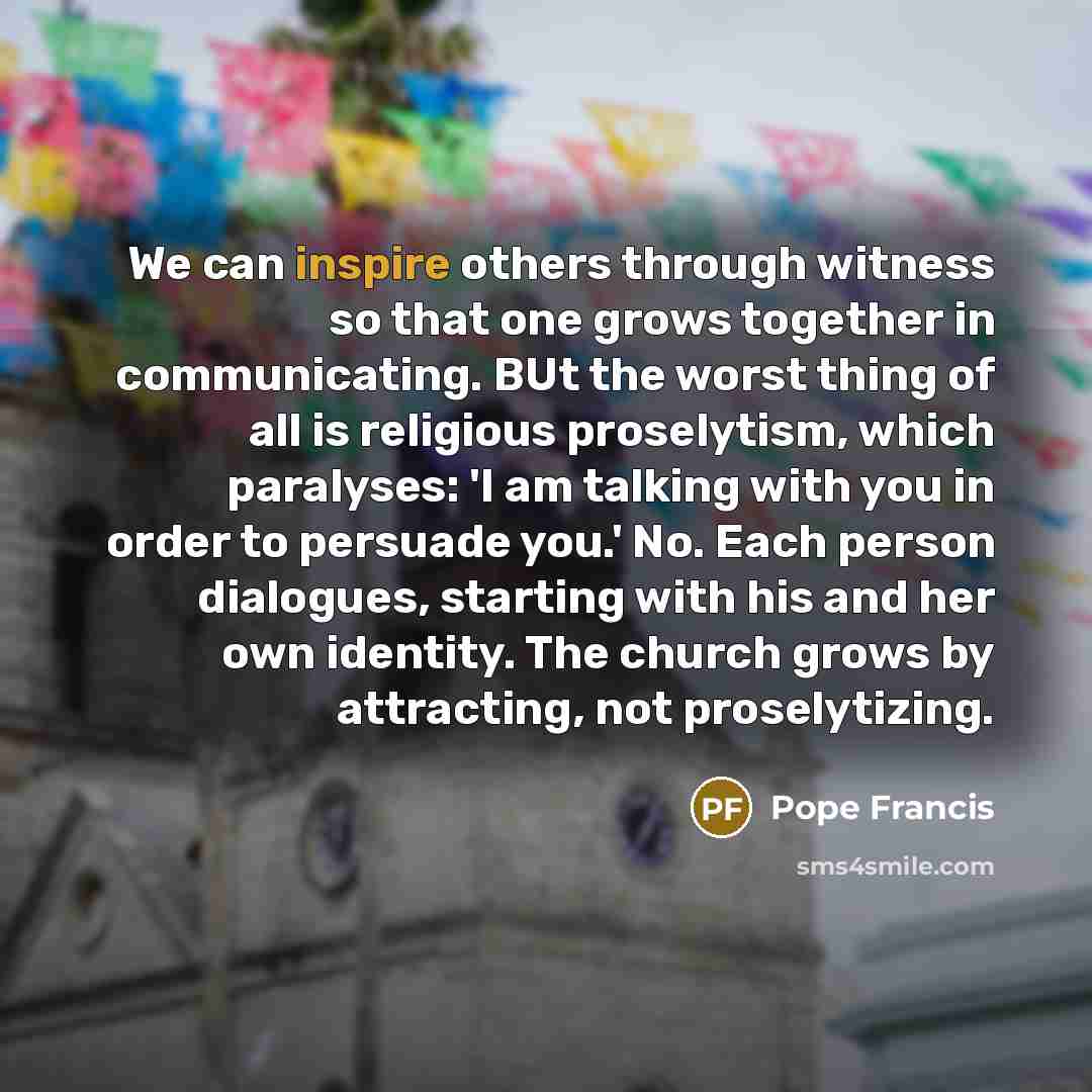 “We can inspire others through witness so that one grows…” quote by Pope Francis