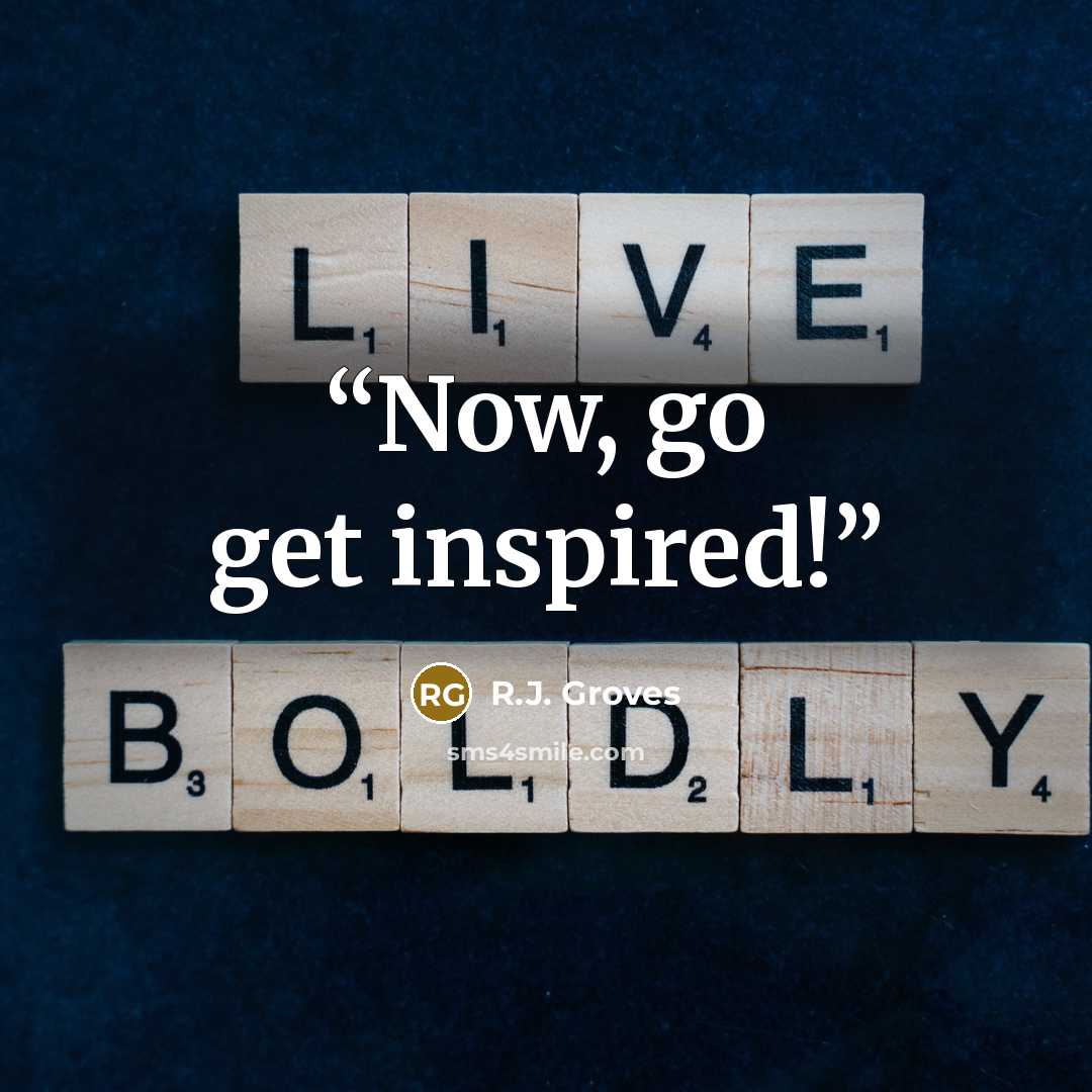 “Now, go get inspired!” quote by R.J. Groves