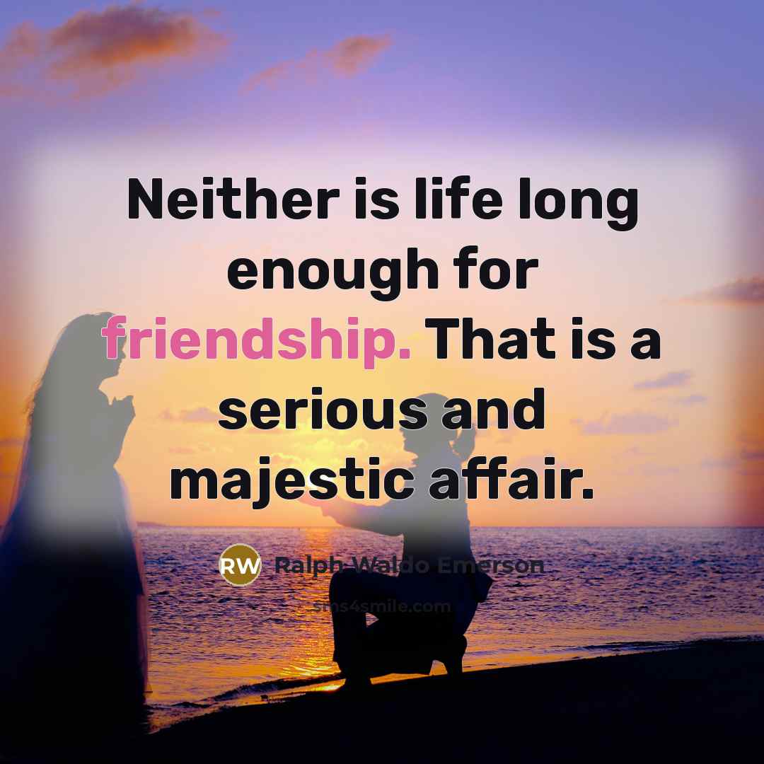 “Neither is life long enough for friendship. That is a…” quote by Ralph Waldo Emerson