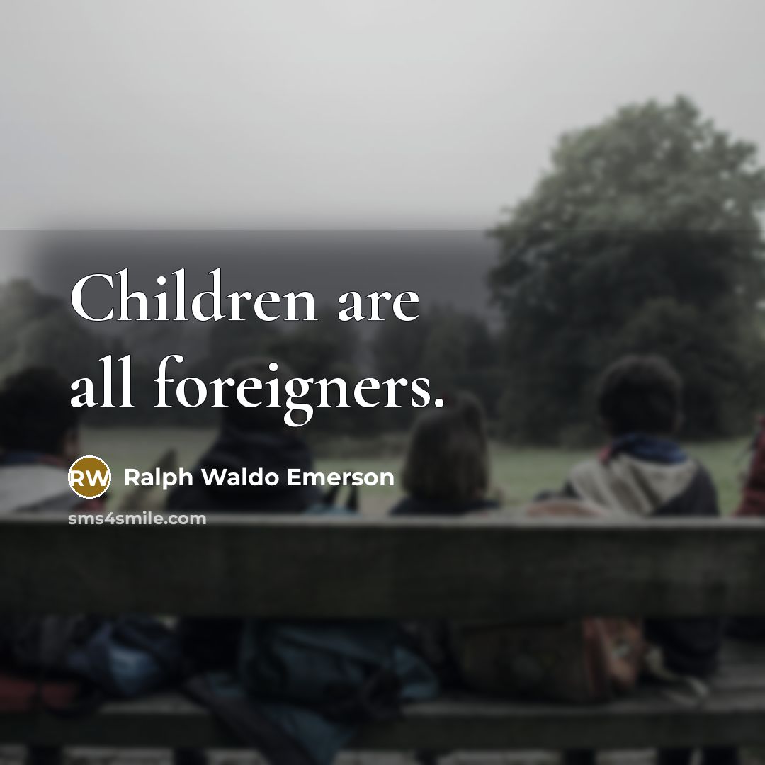 “Children are all foreigners.…” quote by Ralph Waldo Emerson
