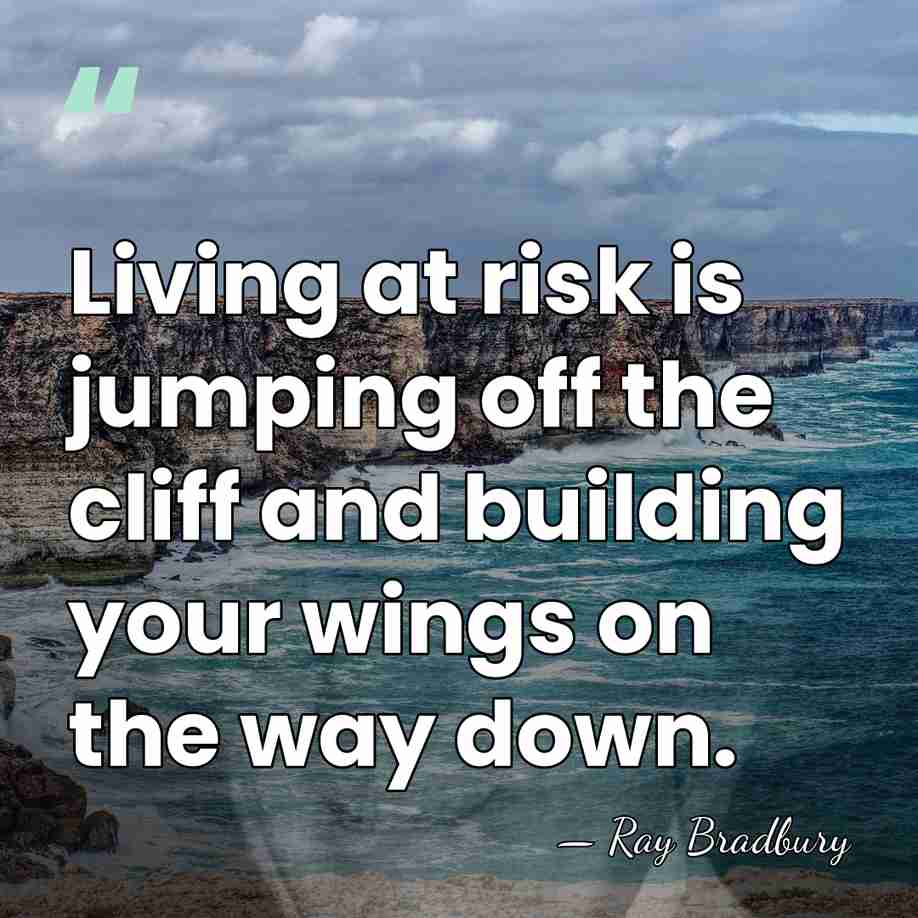 Living at risk is jumping off the cliff and building your wings&hellip; - Ray Bradbury