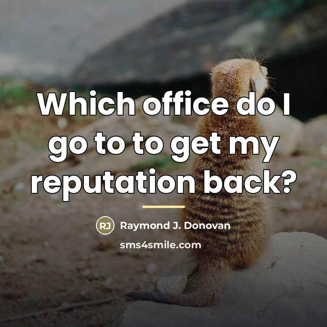 “Which office do I go to to get my reputation…” quote by Raymond J. Donovan