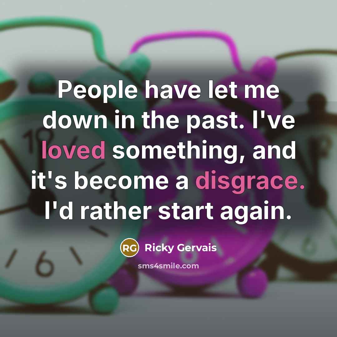 “People have let me down in the past. I've loved…” quote by Ricky Gervais