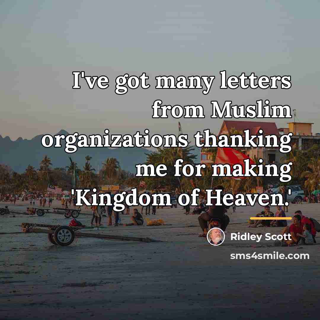 “I've got many letters from Muslim organizations thanking me for…” quote by Ridley Scott