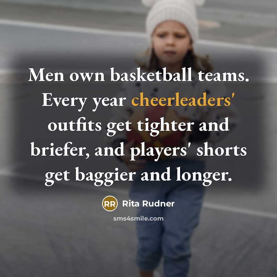 “Men own basketball teams. Every year cheerleaders' outfits get tighter…” quote by Rita Rudner