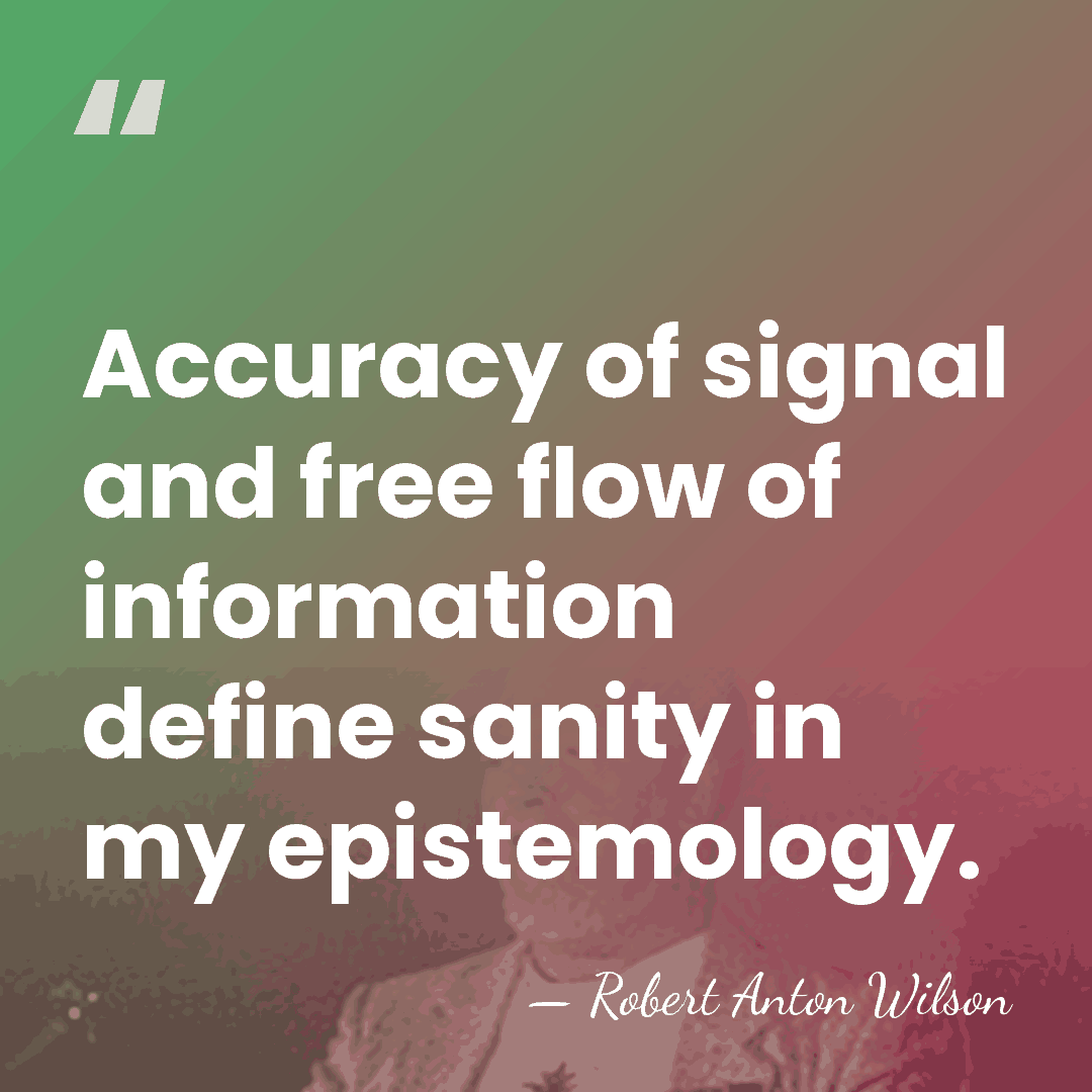 Accuracy of signal and free flow of information define sanity in my&hellip; - Robert Anton Wilson
