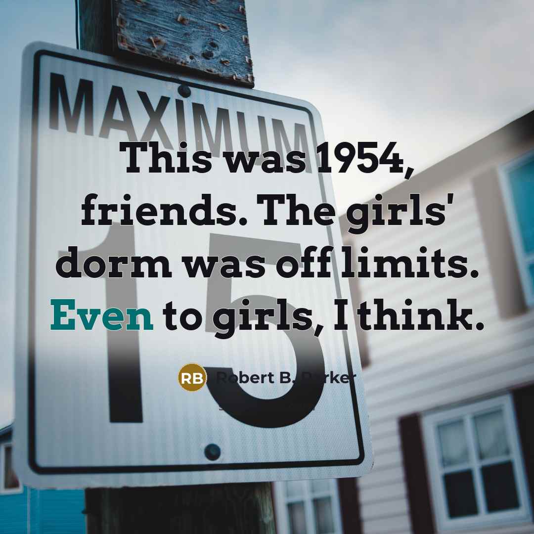 “This was 1954, friends. The girls' dorm was off limits.…” quote by Robert B. Parker