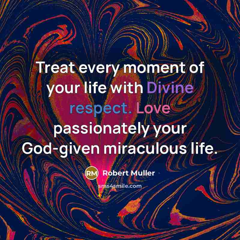 “Treat every moment of your life with Divine respect. Love…” quote by Robert Muller