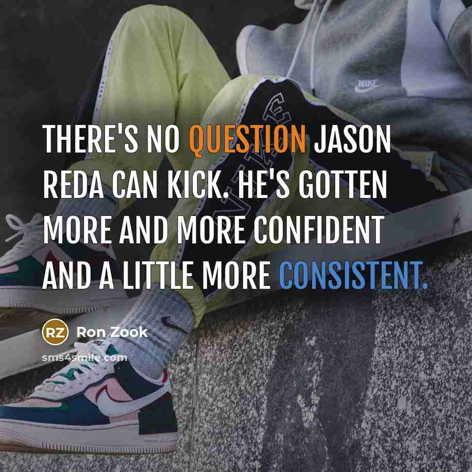 “There's no question Jason Reda can kick. He's gotten more and more confident and a little more consistent.” quote by Ron Zook