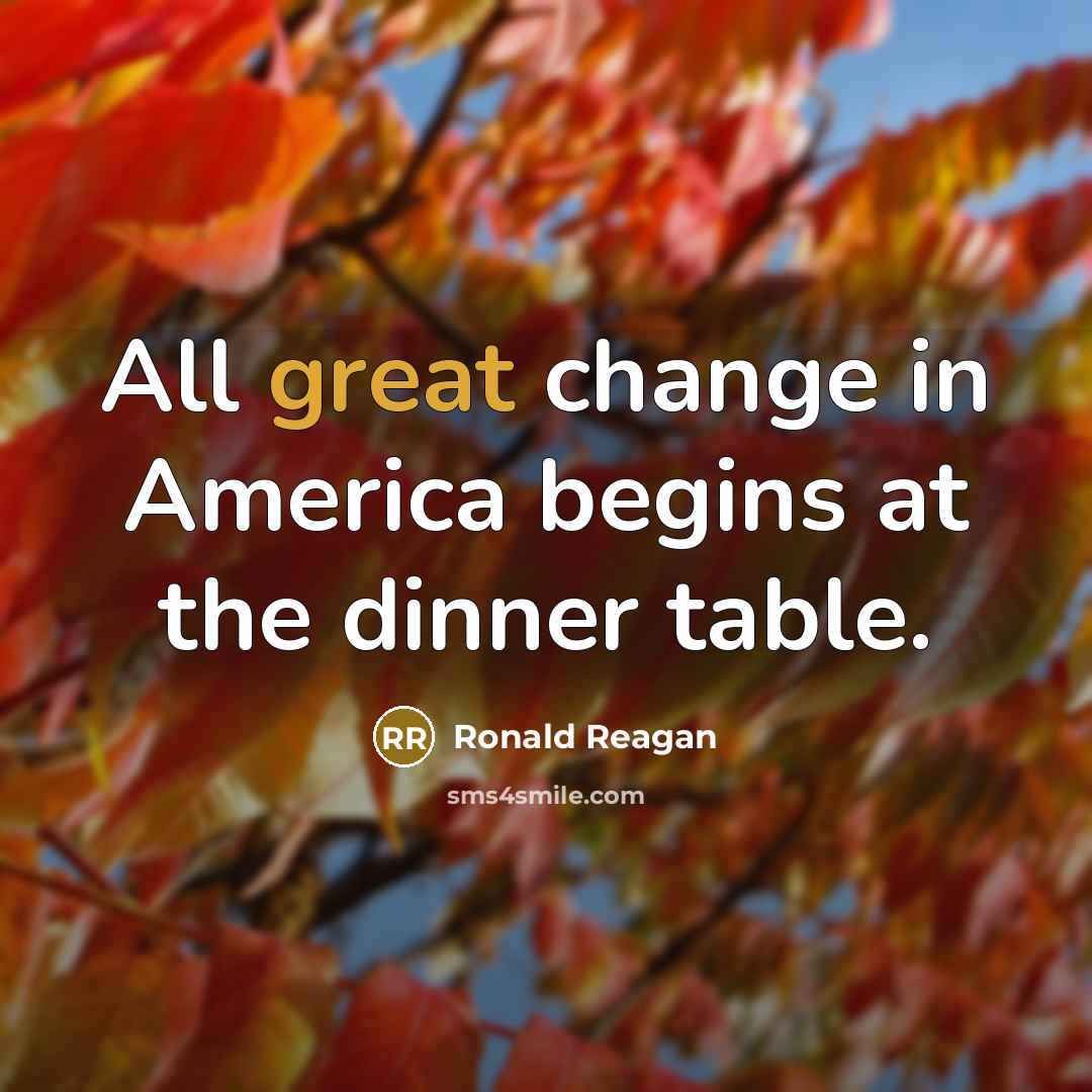 “All great change in America begins at the dinner table.…” quote by Ronald Reagan