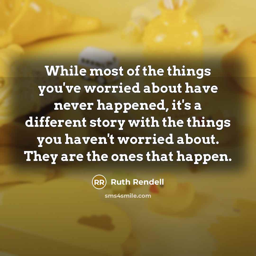 “While most of the things you've worried about have never…” quote by Ruth Rendell