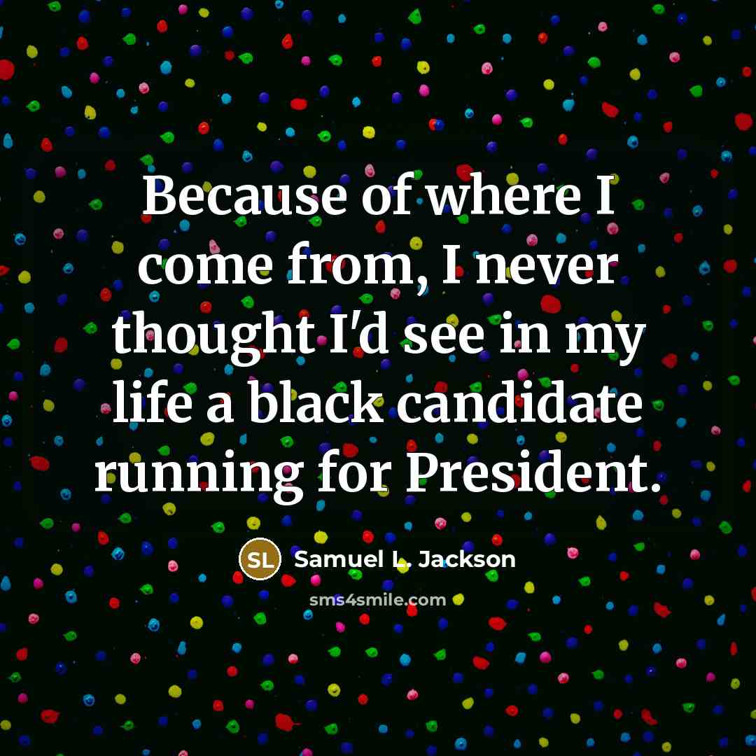 “Because of where I come from, I never thought I'd…” quote by Samuel L. Jackson